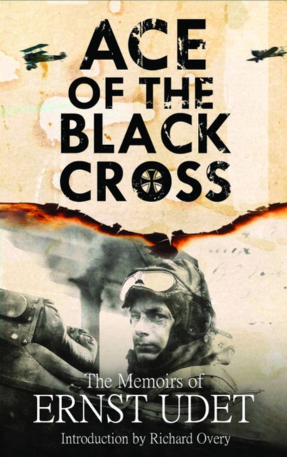 Ace of the Black Cross : The Memoirs of Ernst Udet, Paperback / softback Book