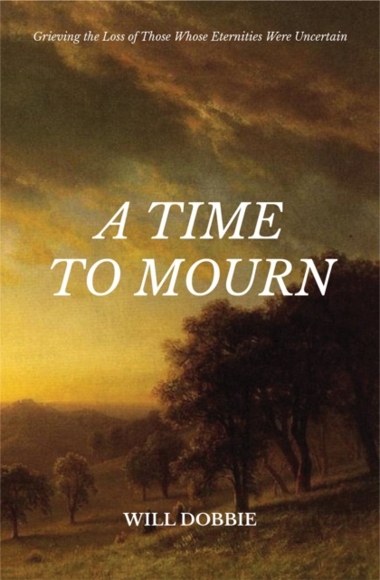 A Time to Mourn : Grieving the Loss of Those Whose Eternities Were Uncertain, Paperback / softback Book