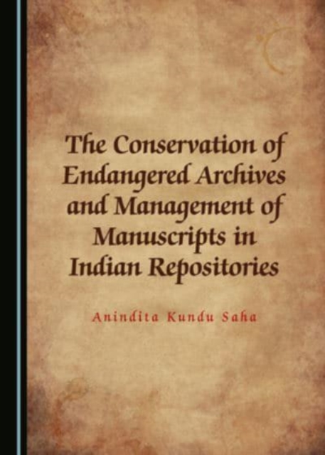 The Conservation of Endangered Archives and Management of Manuscripts in Indian Repositories, Hardback Book