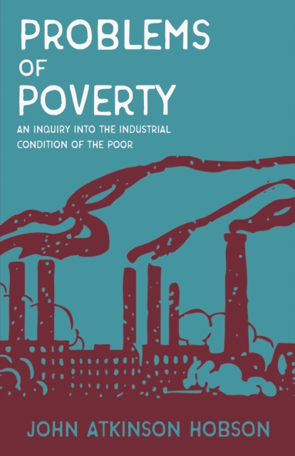 Problems of Poverty - An Inquiry Into The Industrial Condition of the Poor : With an Excerpt From Imperialism, The Highest Stage of Capitalism By V. I. Lenin, EPUB eBook