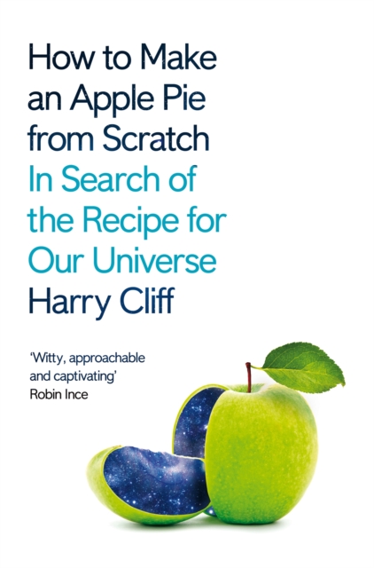 How to Make an Apple Pie from Scratch : In Search of the Recipe for Our Universe, EPUB eBook