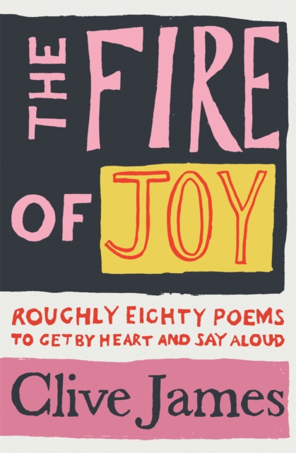 The Fire of Joy : Roughly 80 Poems to Get by Heart and Say Aloud, Hardback Book