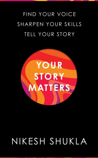 Your Story Matters : Find Your Voice, Sharpen Your Skills, Tell Your Story, EPUB eBook