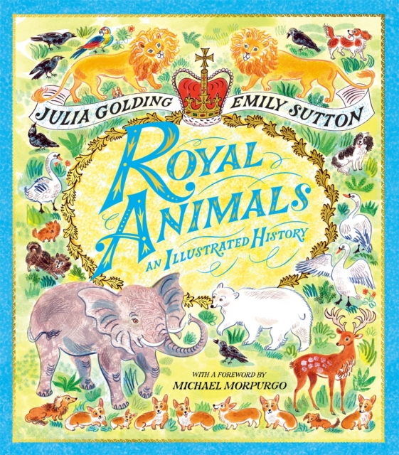 Royal Animals : A gorgeously illustrated history with a foreword by Sir Michael Morpurgo, Paperback / softback Book