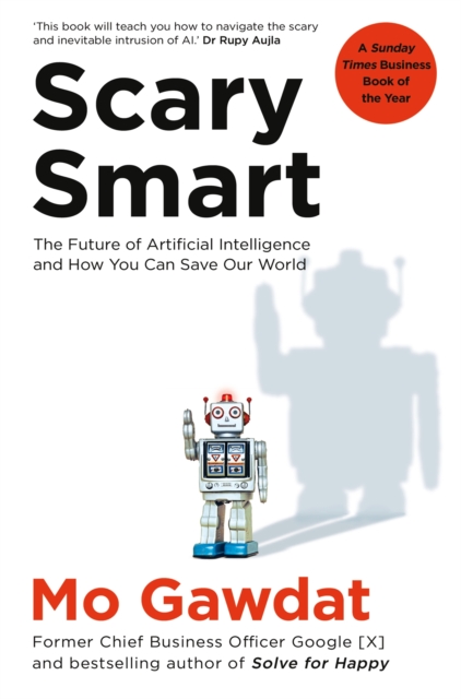 Scary Smart : The Future of Artificial Intelligence and How You Can Save Our World, Paperback / softback Book