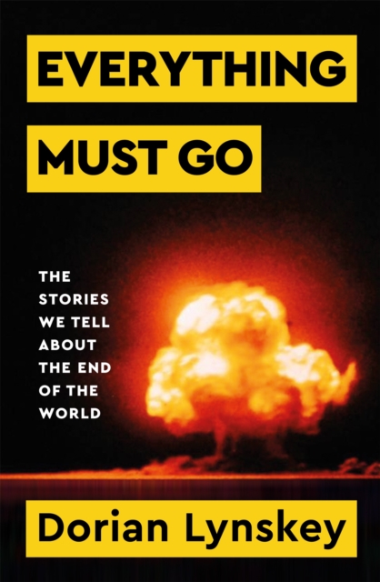 Everything Must Go : The Stories We Tell About The End of the World, Hardback Book