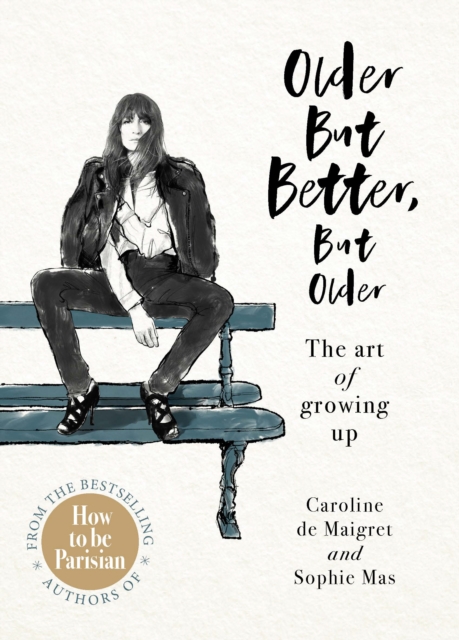 Older but Better, but Older : From the authors of How To Be Parisian, Hardback Book