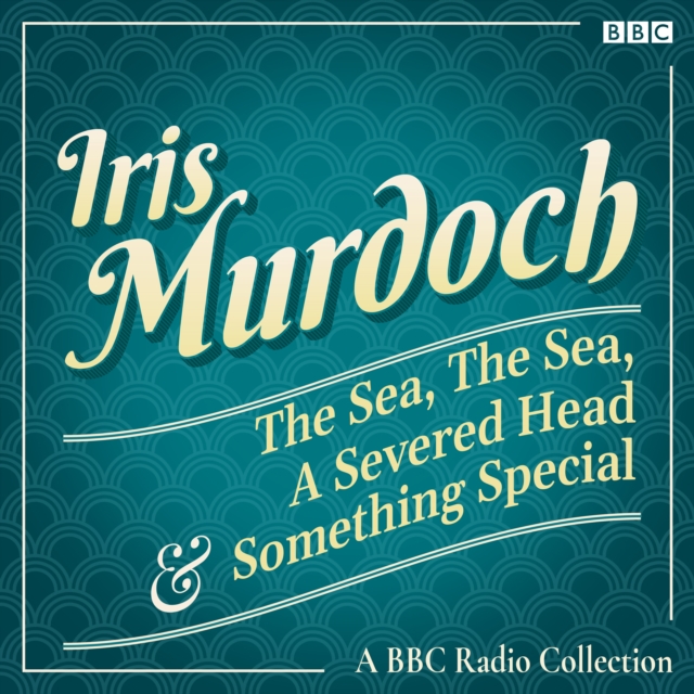 Iris Murdoch: The Sea, The Sea, A Severed Head & Something Special : A BBC Radio Collection, eAudiobook MP3 eaudioBook