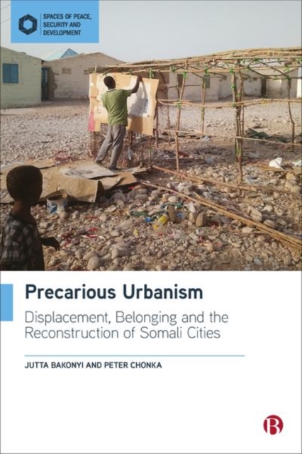 Precarious Urbanism : Displacement, Belonging and the Reconstruction of Somali Cities, Hardback Book