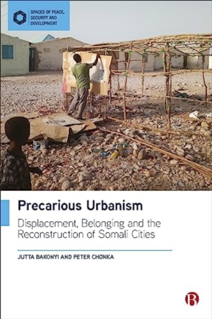 Precarious Urbanism : Displacement, Belonging and the Reconstruction of Somali Cities, Paperback / softback Book