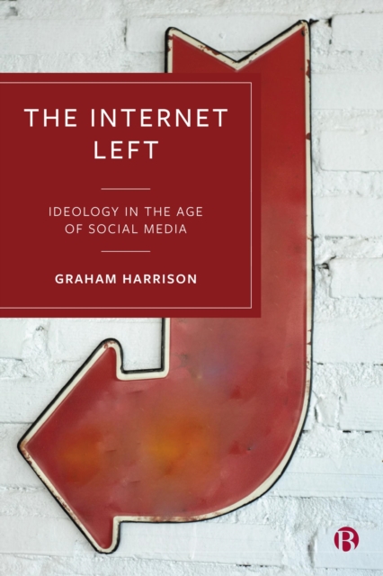 The Internet Left : Ideology in the Age of Social Media, PDF eBook