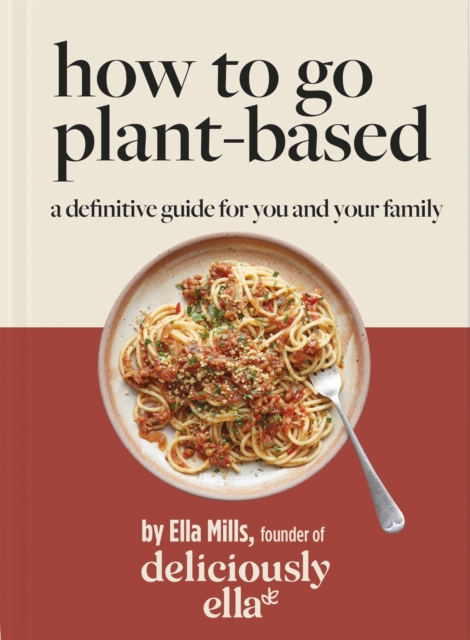 Deliciously Ella How To Go Plant-Based : A Definitive Guide For You and Your Family, Hardback Book