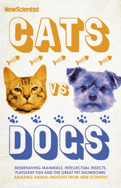 Cats vs Dogs : Misbehaving mammals, intellectual insects, flatulent fish and the great pet showdown, Hardback Book