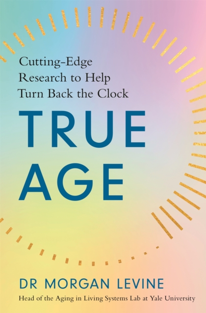 True Age : Cutting Edge Research to Help Turn Back the Clock, Paperback / softback Book