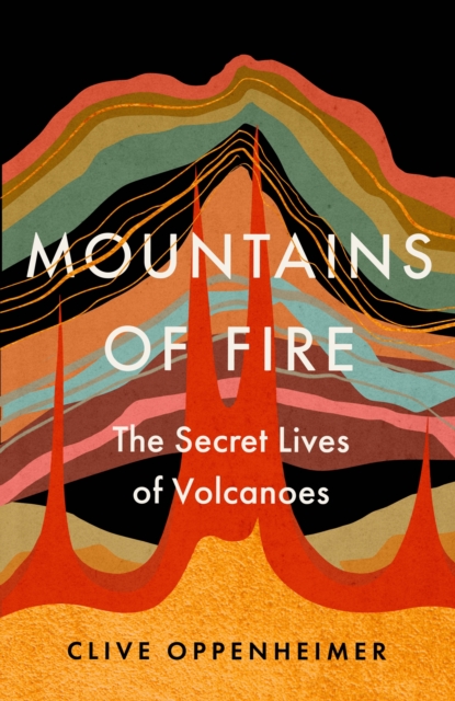 Mountains of Fire : The Secret Lives of Volcanoes, Hardback Book