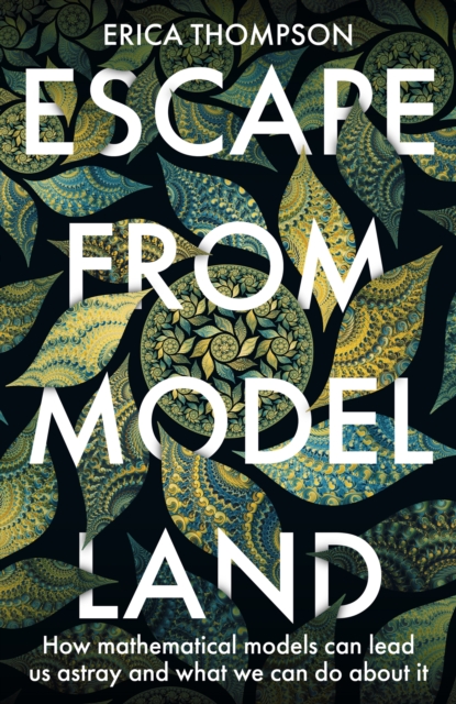 Escape from Model Land : How Mathematical Models Can Lead Us Astray and What We Can Do About It, Paperback / softback Book