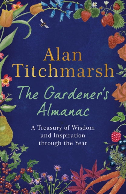 The Gardener's Almanac : A stunning month-by-month treasury of gardening wisdom and inspiration from the nation's best-loved gardener, EPUB eBook