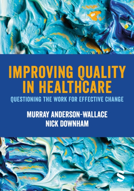 Improving Quality in Healthcare : Questioning the Work for Effective Change, Paperback / softback Book