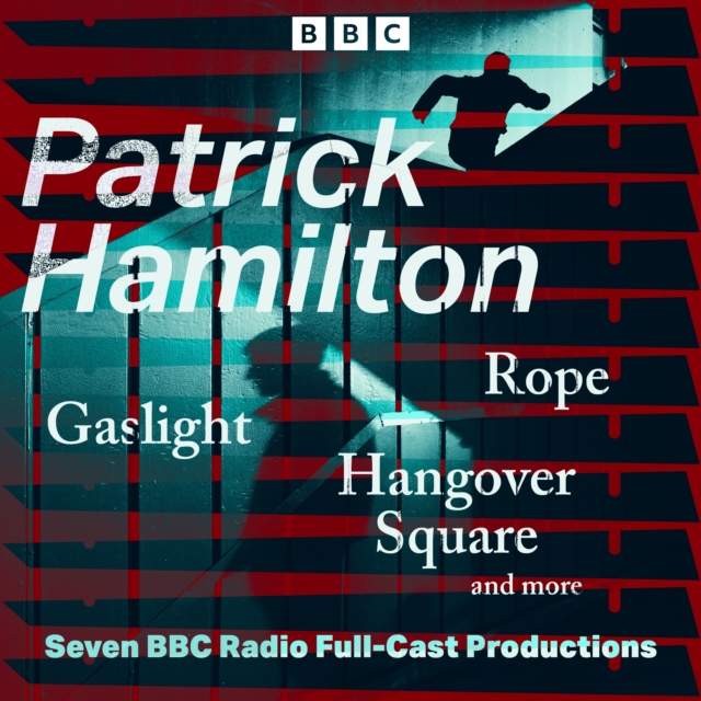 Patrick Hamilton: Rope, Gaslight, Hangover Square and more : Seven BBC Radio Full-Cast Productions, eAudiobook MP3 eaudioBook