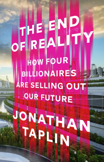 The End of Reality : How four billionaires are selling out our future, EPUB eBook