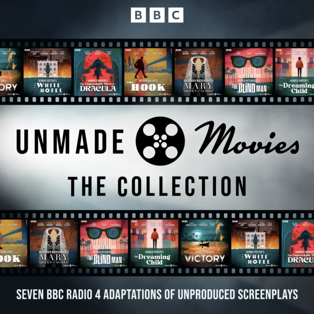 Unmade Movies: The Collection : Seven BBC Radio 4 Adaptations of Unproduced Screenplays, eAudiobook MP3 eaudioBook