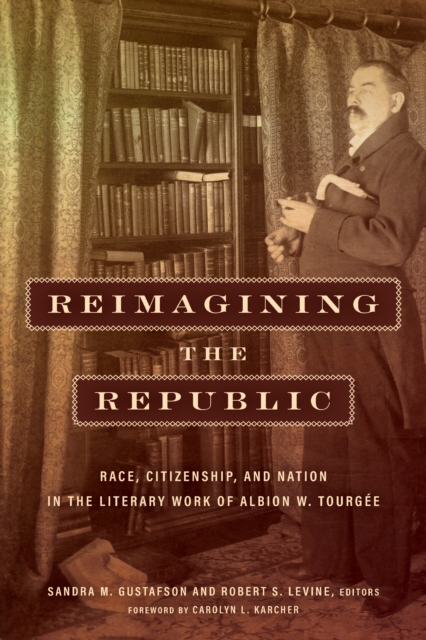 Reimagining the Republic : Race, Citizenship, and Nation in the Literary Work of Albion W. Tourgee, EPUB eBook