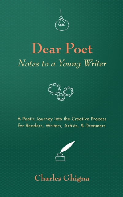 Dear Poet: Notes to a Young Writer : A Poetic Journey into the Creative Process for Readers, Writers, Artists, & Dreamers, EPUB eBook