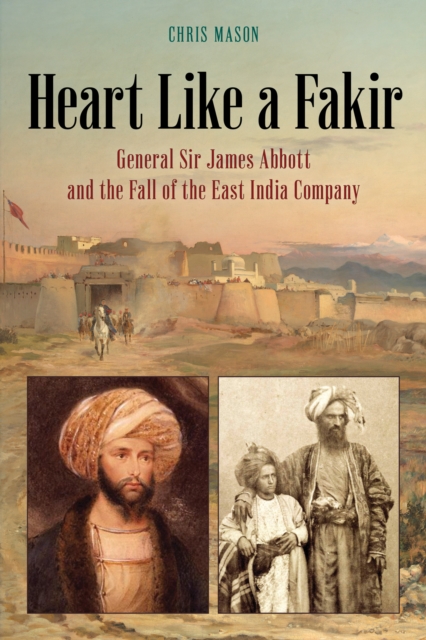 Heart Like a Fakir : General Sir James Abbott and the Fall of the East India Company, EPUB eBook