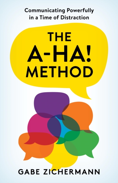 A-Ha! Method : Communicating Powerfully in a Time of Distraction, EPUB eBook