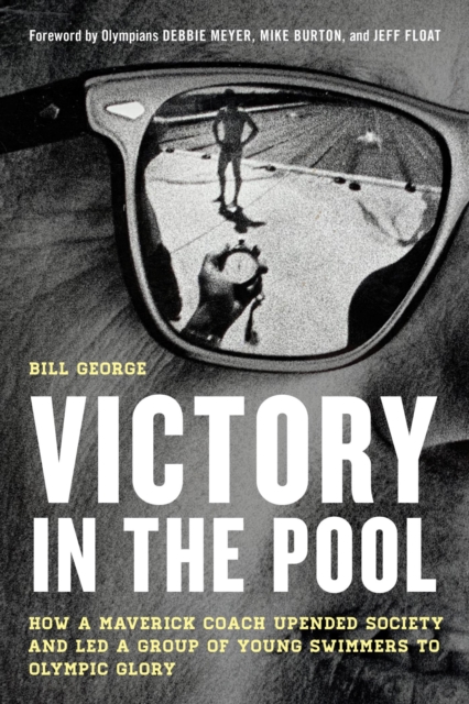 Victory in the Pool : How a Maverick Coach Upended Society and Led a Group of Young Swimmers to Olympic Glory, EPUB eBook