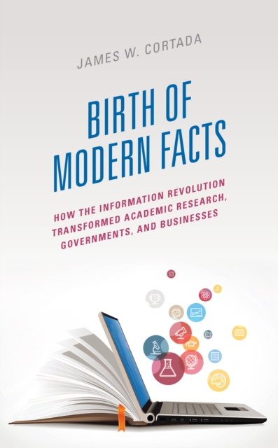 Birth of Modern Facts : How the Information Revolution Transformed Academic Research, Governments, and Businesses, Hardback Book