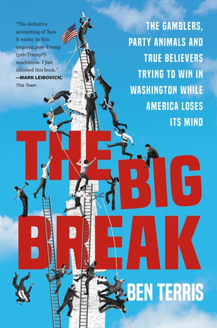 Big Break : The Gamblers, Party Animals, and True Believers Trying to Win in Washington While America Loses Its Mind, Hardback Book