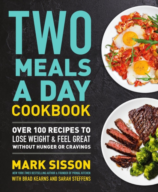 Two Meals a Day Cookbook : Over 100 Recipes to Lose Weight & Feel Great Without Hunger or Cravings, Paperback / softback Book