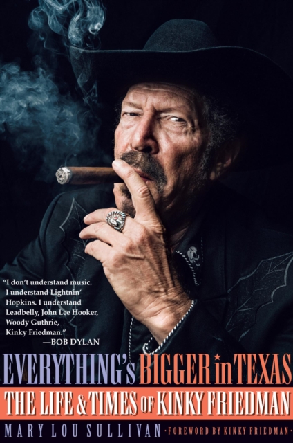 Everything's Bigger in Texas : The Life and Times of Kinky Friedman, EPUB eBook