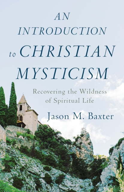 An Introduction to Christian Mysticism - Recovering the Wildness of Spiritual Life, Paperback / softback Book
