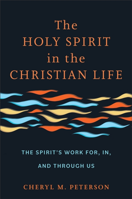 The Holy Spirit in the Christian Life : The Spirit's Work for, in, and through Us, Paperback / softback Book