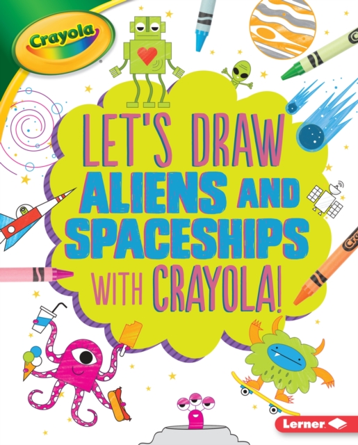 Let's Draw Aliens and Spaceships with Crayola (R) !, EPUB eBook