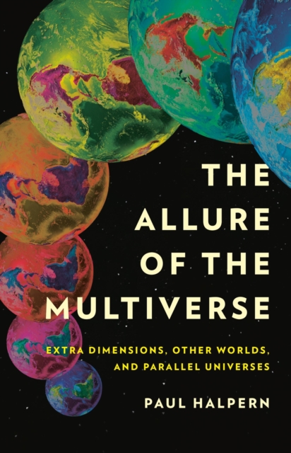 The Allure of the Multiverse : Extra Dimensions, Other Worlds, and Parallel Universes, Hardback Book