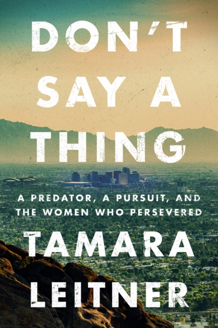 Don't Say a Thing : A Predator, a Pursuit, and the Women Who Persevered, Paperback / softback Book