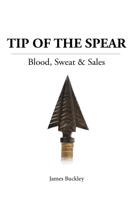 Tip of the Spear : Blood, Sweat & Sales, EPUB eBook