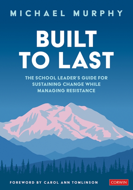 Built to Last : The School Leader's Guide for Sustaining Change While Managing Resistance, PDF eBook