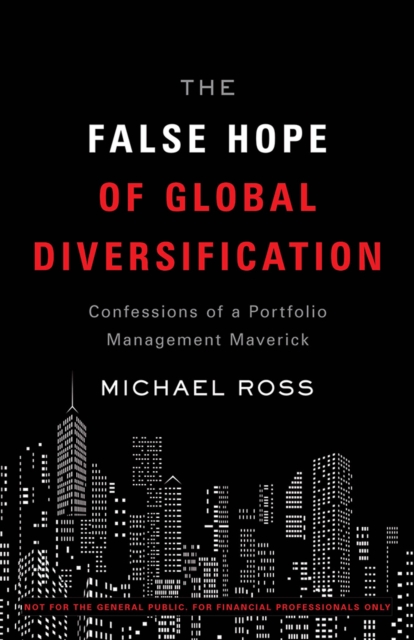 The False Hope of Global Diversification : Confessions of a Portfolio Management Maverick, EPUB eBook