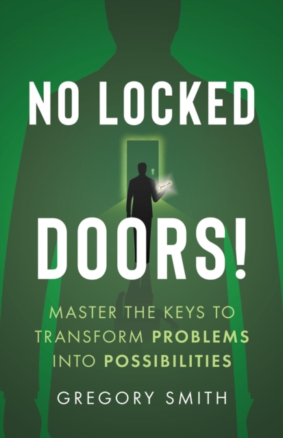 No Locked Doors! : Master the Keys to Transform Problems into Possibilities, EPUB eBook