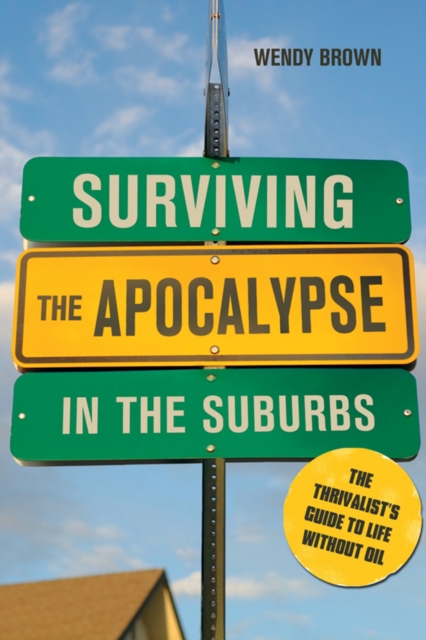 Surviving the Apocalypse in the Suburbs : The Thrivalist's Guide to Life Without Oil, EPUB eBook