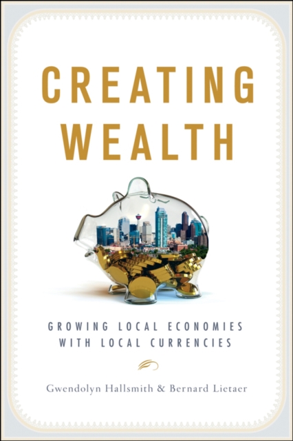 Creating Wealth : Growing Local Economies with Local Currencies, EPUB eBook
