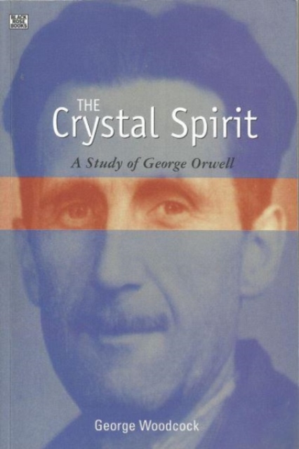 The Crystal Spirit : A Study of George Orwell, Hardback Book