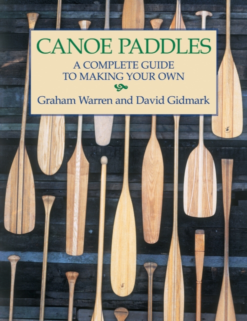 Canoe Paddles: A Complete Guide to Making Your Own, Paperback / softback Book