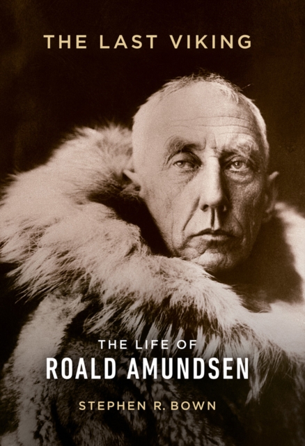 The Last Viking : The Extraordinary Life of Roald Amundsen, EPUB eBook