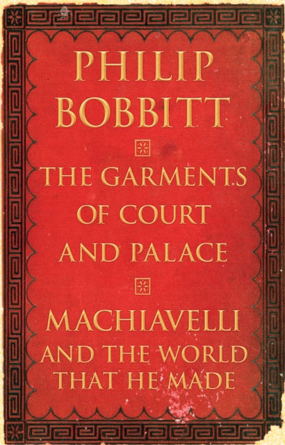 The Garments of Court and Palace : Machiavelli and the World That He Made, EPUB eBook