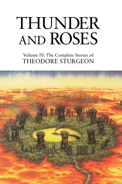 Thunder and Roses : Volume IV: The Complete Stories of Theodore Sturgeon, Hardback Book